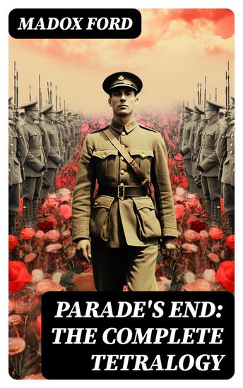 Parade's End: The Complete Tetralogy - (All 4 related novels: Some Do Not + No More Parades + A Man Could Stand Up + Last Post) - cover