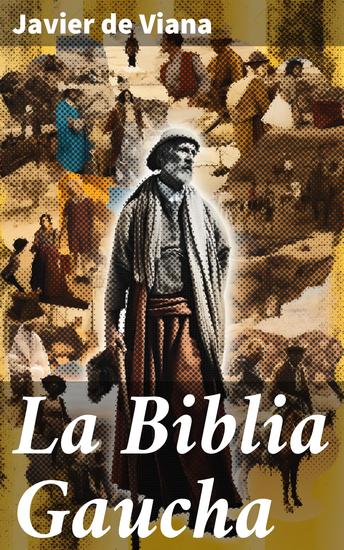 La Biblia Gaucha - Las inquietudes de un gaucho en busca de redención y sobrevivencia - cover