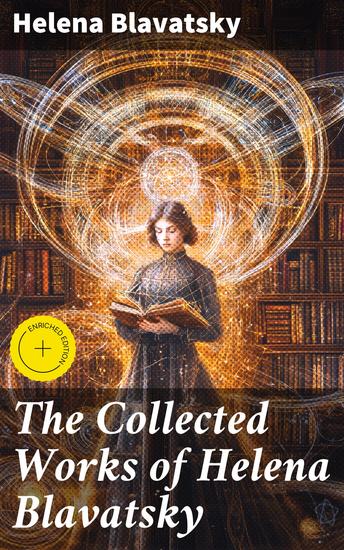 The Collected Works of Helena Blavatsky - Exploring Esoteric Wisdom and Spiritual Mysteries - cover