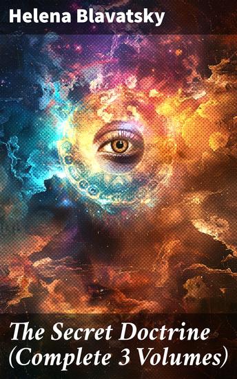 The Secret Doctrine (Complete 3 Volumes) - Enriched edition Unveiling Hidden Truths: A Spiritual Journey through Mystical Philosophy - cover