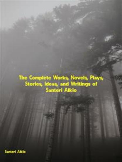 The Complete Works Novels Plays Stories Ideas and Writings of Santeri Alkio - cover