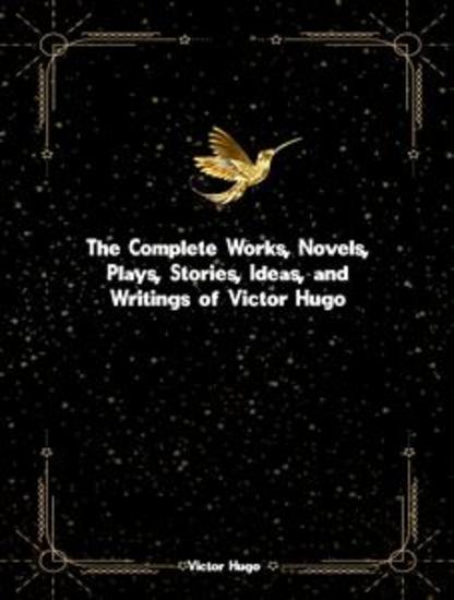 The Complete Works Novels Plays Stories Ideas and Writings of Victor Hugo - cover