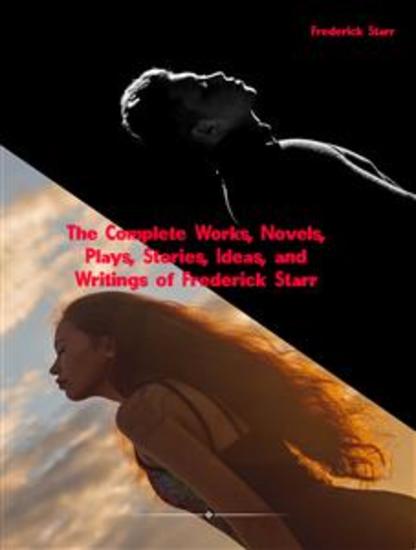 The Complete Works Novels Plays Stories Ideas and Writings of Frederick Starr - cover