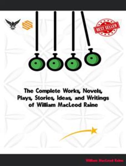 The Complete Works Novels Plays Stories Ideas and Writings of William MacLeod Raine - cover