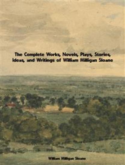 The Complete Works Novels Plays Stories Ideas and Writings of William Milligan Sloane - cover