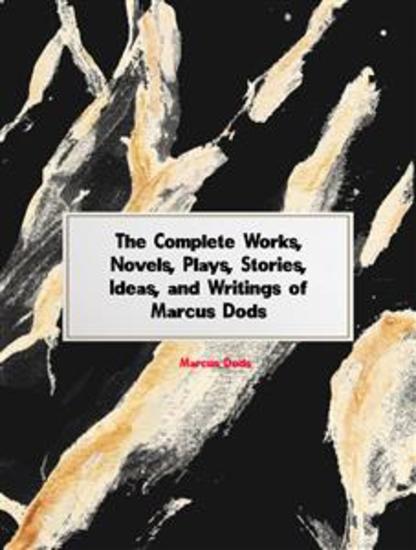 The Complete Works Novels Plays Stories Ideas and Writings of Marcus Dods - cover