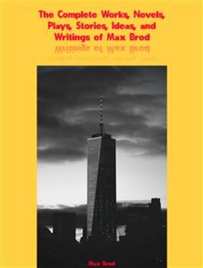 The Complete Works Novels Plays Stories Ideas and Writings of Max Brod - cover