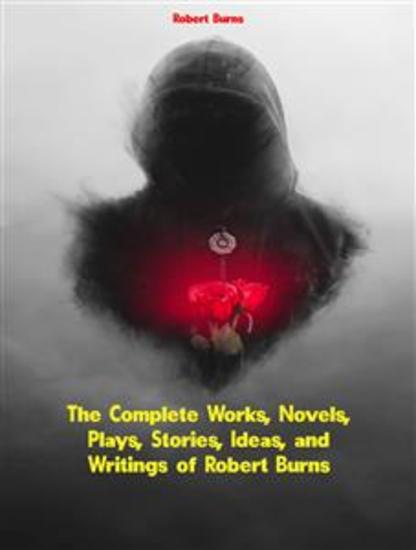 The Complete Works Novels Plays Stories Ideas and Writings of Robert Burns - cover