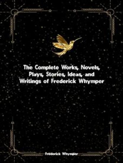 The Complete Works Novels Plays Stories Ideas and Writings of Frederick Whymper - cover