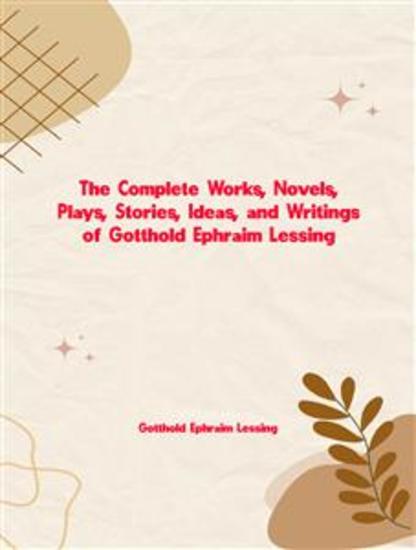 The Complete Works Novels Plays Stories Ideas and Writings of Gotthold Ephraim Lessing - cover