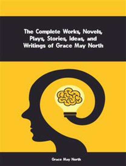 The Complete Works Novels Plays Stories Ideas and Writings of Grace May North - cover