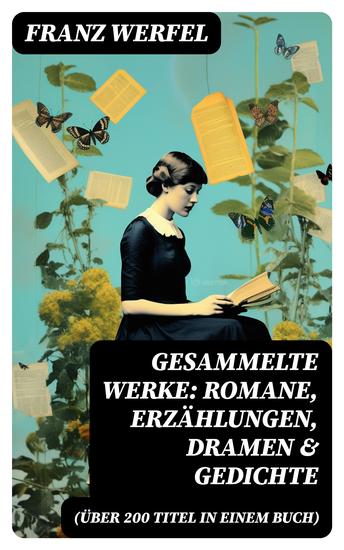 Gesammelte Werke: Romane Erzählungen Dramen & Gedichte (Über 200 Titel in einem Buch) - Die vierzig Tage des Musa Dagh + Stern der Ungeborenen + Eine blassblaue Frauenschrift… - cover