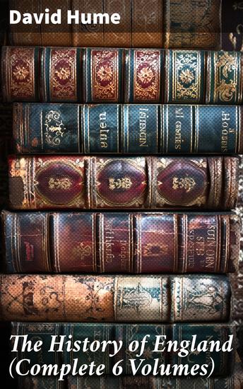 The History of England (Complete 6 Volumes) - A Critical Analysis of England's Past: Hume's Intellectual Insights - cover