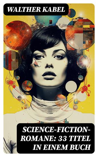 Science-Fiction-Romane: 33 Titel in einem Buch - Das Geheimnis des Meeres Das Kreuz der Wüste Das Herz der Welt Die Herrin der Unterwelt… - cover