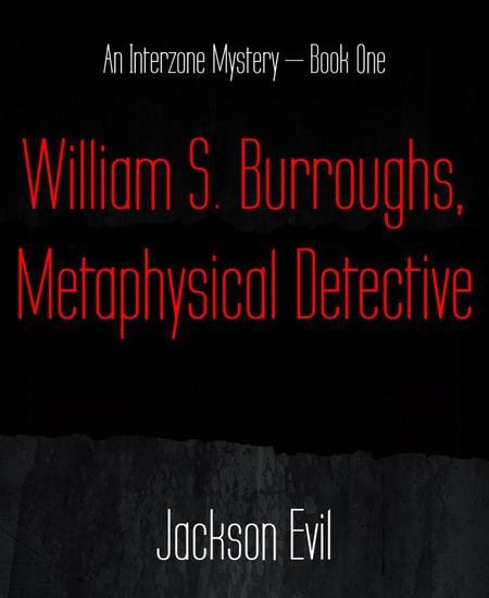 William S Burroughs Metaphysical Detective - An Interzone Mystery – Book One - cover