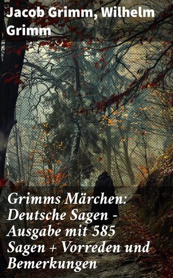 Grimms Märchen: Deutsche Sagen - Ausgabe mit 585 Sagen + Vorreden und Bemerkungen - Verwurzelte Kulturgeschichte und faszinierende Folklore - cover