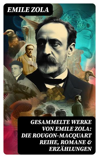 Gesammelte Werke von Emile Zola: Die Rougon-Macquart Reihe Romane & Erzählungen - Ich klage an Der Bauch von Paris Das Paradies der Damen Rom Das Geld Der Traum Germinal - cover