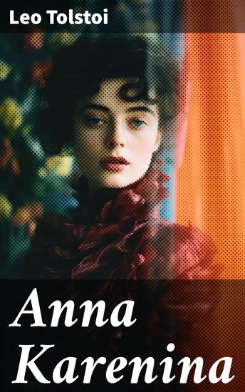 Anna Karenina - Zerrissen zwischen Liebe und Pflicht: Ein Meisterwerk der russischen Literatur - cover
