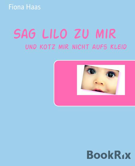 Sag Lilo zu mir - und kotz mir nicht aufs Kleid - cover