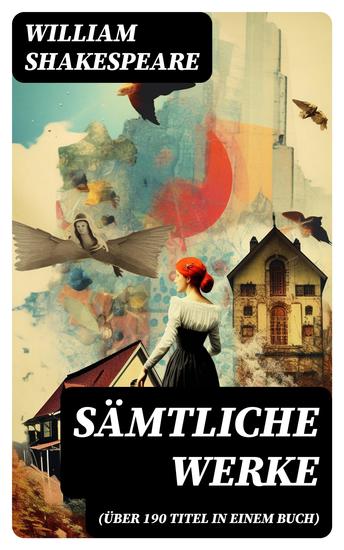 Sämtliche Werke (Über 190 Titel in einem Buch) - Hamlet Romeo und Julia Macbeth Othello König Lear Julius Cäsar Antonius und Cleopatra… - cover