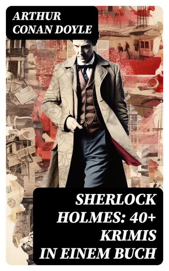 Sherlock Holmes: 40+ Krimis in einem Buch - Späte Rache; Das Zeichen der Vier; Das Tal des Grauens; Die sechs Napoleonbüsten… - cover
