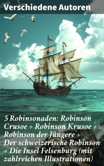 5 Robinsonaden: Robinson Crusoe + Robinson Krusoe + Robinson der Jüngere + Der schweizerische Robinson + Die Insel Felsenburg (mit zahlreichen Illustrationen) - cover