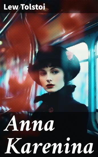 Anna Karenina - Ein Klassiker der Weltlitteratur und die beliebteste Liebesgeschichte von Lew Tolstoi - cover