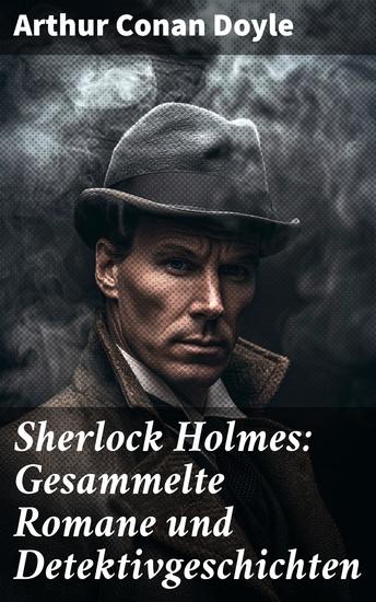 Sherlock Holmes: Gesammelte Romane und Detektivgeschichten - Auf den Spuren des genialen Detektivs durch das viktorianische London - cover