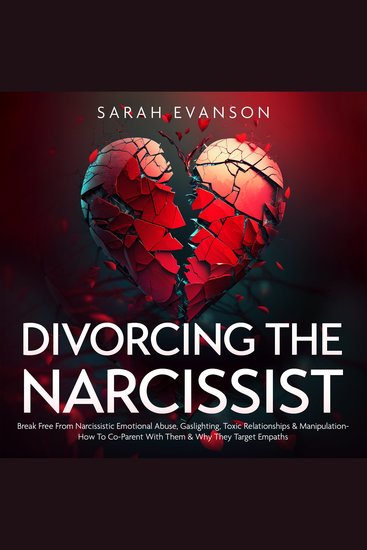 Divorcing The Narcissist - Break Free From Narcissistic Emotional Abuse Gaslighting Toxic Relationships & Manipulation - How To Co-Parent With Them & Why They Target Empaths - cover