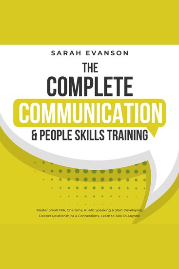 The Complete Communication & People Skills Training - Master Small Talk Charisma Public Speaking & Start Developing Deeper Relationships & Connections- Learn to Talk To Anyone - cover