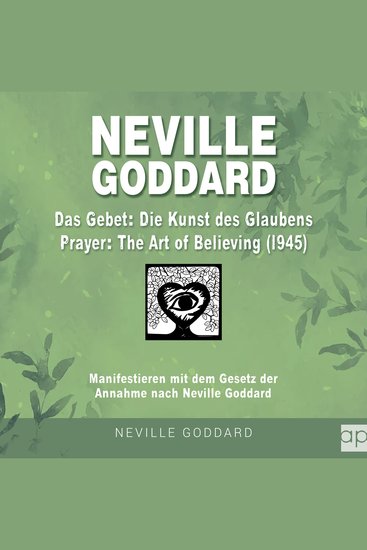 Neville Goddard - Das Gebet - Die Kunst des Glaubens (Prayer - The Art Of Believing 1945) - Manifestieren mit dem Gesetz der Annahme nach Neville Goddard - cover