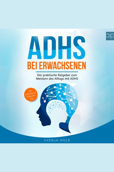 ADHS bei Erwachsenen - Der praktische Ratgeber zum Meistern des Alltags mit ADHS — inkl Selbsttest & 5-Wochen-Selbsthilfe-Programm für mehr Erfolg im Beruf & in der Partnerschaft - cover