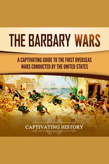 Barbary Wars The: A Captivating Guide to the First Overseas Wars Conducted by the United States - cover