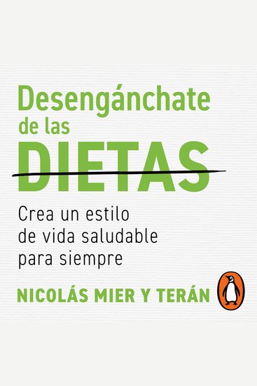 Desengánchate de las dietas - Crea un estilo de vida saludable para siempre - cover