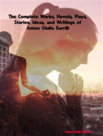 The Complete Works Novels Plays Stories Ideas and Writings of Anton Giulio Barrili - cover