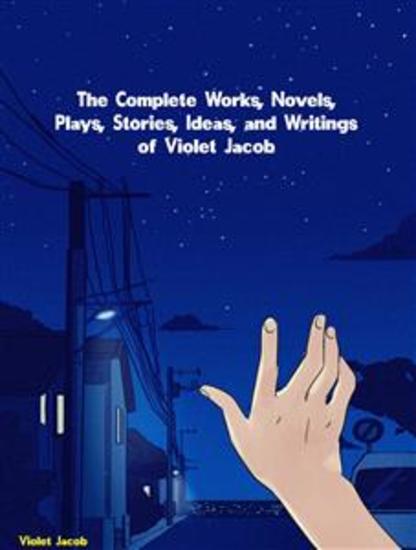 The Complete Works Novels Plays Stories Ideas and Writings of Violet Jacob - cover