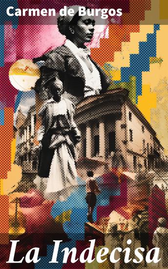 La Indecisa - Entre dos amores: las luchas de una mujer indecisa en la narrativa feminista de Carmen de Burgos - cover