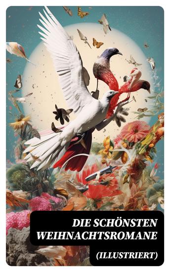 Die schönsten Weihnachtsromane (Illustriert) - Die Heilige und ihr Narr; Der kleine Lord; Heidi; Vor dem Sturm; Oliver Twist; Nils Holgersson… - cover
