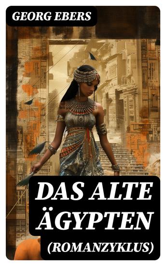 Das alte Ägypten (Romanzyklus) - Historische Romane: Homo sum Kleopatra Die Nilbraut Der Kaiser Eine ägyptische Königstochter Serapis Uarda… - cover