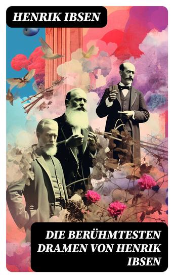 Die berühmtesten Dramen von Henrik Ibsen - Der Volksfeind + Peer Gynt + Hedda Gabler + Die Wildente + Ein Puppenheim + Gespenster… - cover