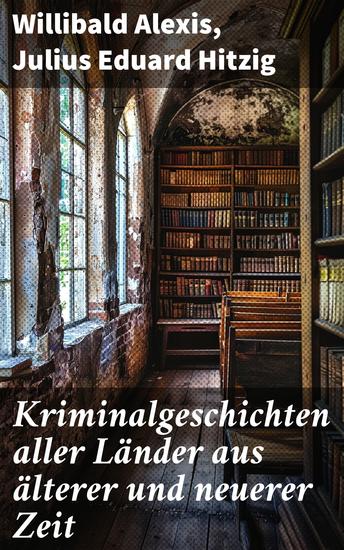 Kriminalgeschichten aller Länder aus älterer und neuerer Zeit - Ein Panorama der Kriminalgeschichten - Evolution & Vielfalt des Genres - cover