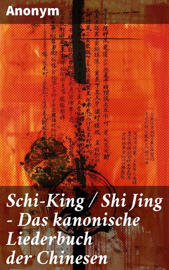 Schi-King Shi Jing - Das kanonische Liederbuch der Chinesen - oder Das Buch der Lieder: die älteste Sammlung von chinesischen Gedichten - cover