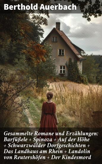 Gesammelte Romane und Erzählungen: Barfüßele + Spinoza + Auf der Höhe + Schwarzwälder Dorfgeschichten + Das Landhaus am Rhein + Landolin von Reutershöfen + Der Kindesmord - cover