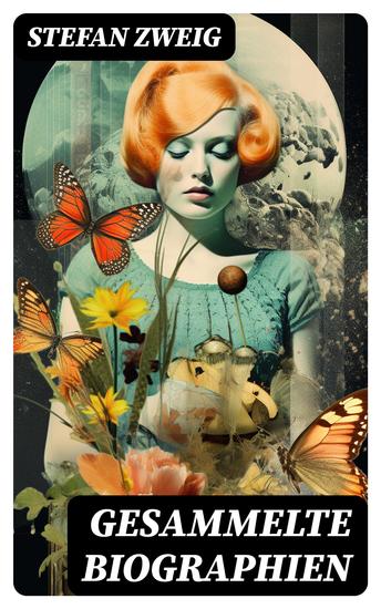 Gesammelte Biographien - Maria Stuart Marie Antoinette Joseph Fouché Romain Rolland Casanova Magellan Nietzsche - cover