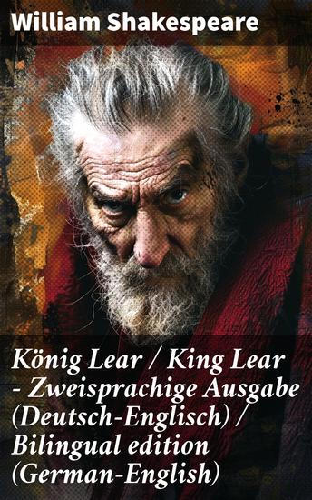 König Lear King Lear - Zweisprachige Ausgabe (Deutsch-Englisch) Bilingual edition (German-English) - Macht Verrat und die Abgründe der Seele: Eine zweisprachige Tragödie - cover