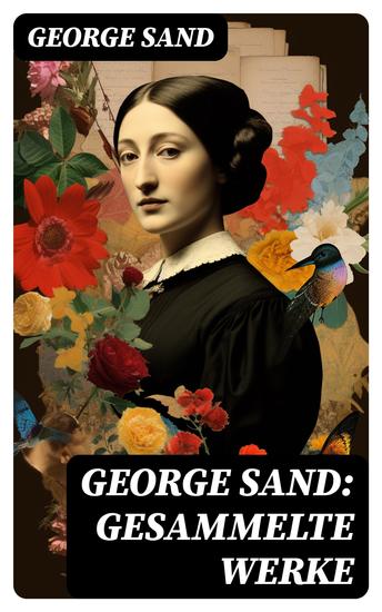 George Sand: Gesammelte Werke - Romane Novellen Autobiographie & Briefe - cover