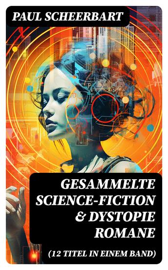 Gesammelte Science-Fiction & Dystopie Romane (12 Titel in einem Band) - Lesabéndio + Die große Revolution + Der Kaiser von Utopia + Platzende Kometen + Die wilde Jagd… - cover