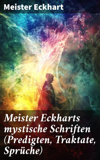 Meister Eckharts mystische Schriften (Predigten Traktate Sprüche) - Einblick in die göttliche Mystik des 14 Jahrhunderts - cover