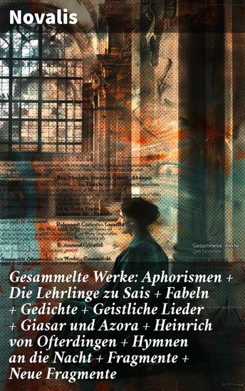 Gesammelte Werke: Aphorismen + Die Lehrlinge zu Sais + Fabeln + Gedichte + Geistliche Lieder + Giasar und Azora + Heinrich von Ofterdingen + Hymnen an die Nacht + Fragmente + Neue Fragmente - cover