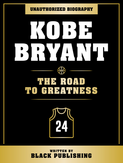 Kobe Bryant - The Road To Greatness: Unauthorized Biography - cover